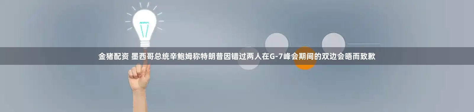 金猪配资 墨西哥总统辛鲍姆称特朗普因错过两人在G-7峰会期间的双边会晤而致歉